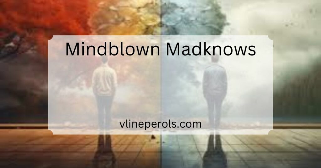 Mindblown Madknows