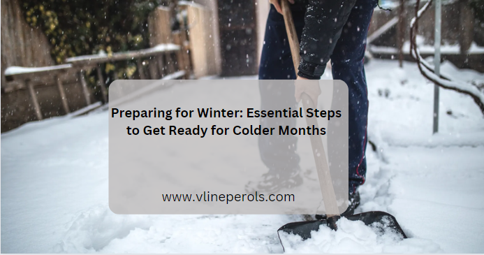 Preparing for Winter: Essential Steps to Get Ready for Colder Months