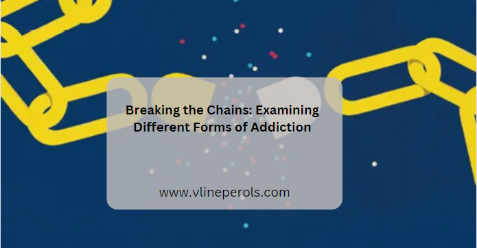 Breaking the Chains: Examining Different Forms of Addiction