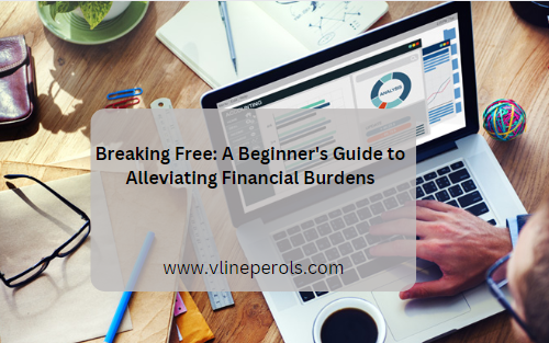 Breaking Free: A Beginner's Guide to Alleviating Financial Burdens