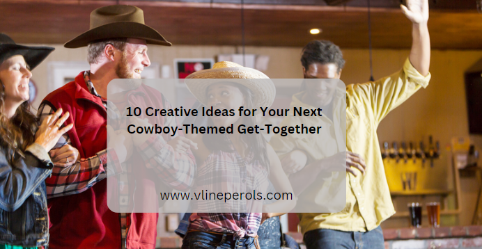 10 Creative Ideas for Your Next Cowboy-Themed Get-Together