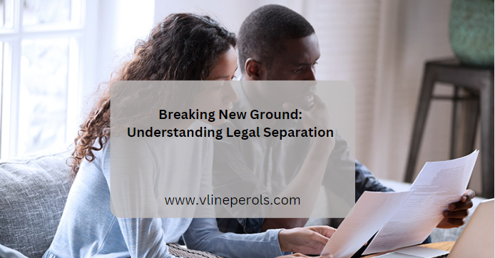Breaking New Ground: Understanding Legal Separation