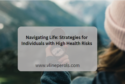 Navigating Life: Strategies for Individuals with High Health Risks